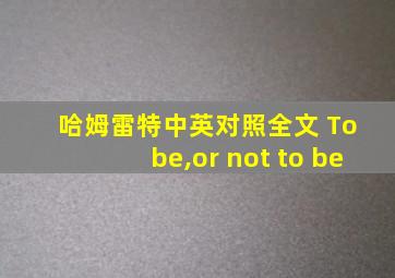 哈姆雷特中英对照全文 To be,or not to be